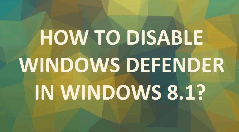 Photo of How to disable Windows Defender in Windows 8.1?